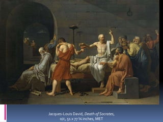Jacques-Louis David, Death of Socrates,
      o/c, 51 x 77 ¼ inches, MET
 
