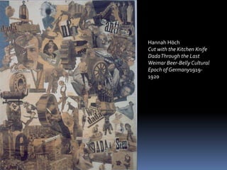 Hannah Höch
Cut with the Kitchen Knife
Dada Through the Last
Weimar Beer-Belly Cultural
Epoch of Germany1919-
1920
 
