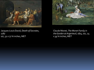 Jacques-Louis David, Death of Socrates,   Claude Monet, The Monet Family in
1787                                      the Garden at Argenteuil, 1874, o/c, 24
o/c, 51 x 77 ¼ inches, MET                x 39 ¼ inches, MET
 