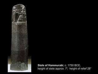 Stele of Hammurabi, c. 1750 BCE,
height of stele approx. 7'; height of relief 28”
 