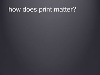 how does print matter?
 