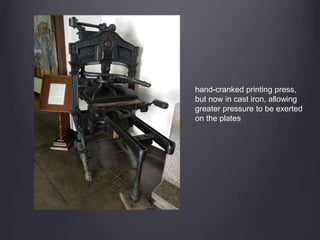 hand-cranked printing press,
but now in cast iron, allowing
greater pressure to be exerted
on the plates
 