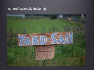 not professionally designed
 