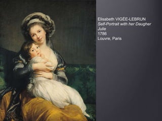 Elisabeth VIGÉE-LEBRUN
Self-Portrait with her Daugher
Julie
1786
Louvre, Paris
 