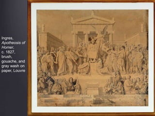 Ingres,
Apotheosis of
Homer,
c. 1827,
brush,
gouache, and
gray wash on
paper, Louvre
 