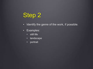 Step 2
• Identify the genre of the work, if possible.
• Examples:
• still life
• landscape
• portrait
 
