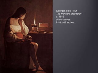 Georges de la Tour
The Penitent Magdalen
c. 1645
oil on canvas
61.4 x 48 inches
 