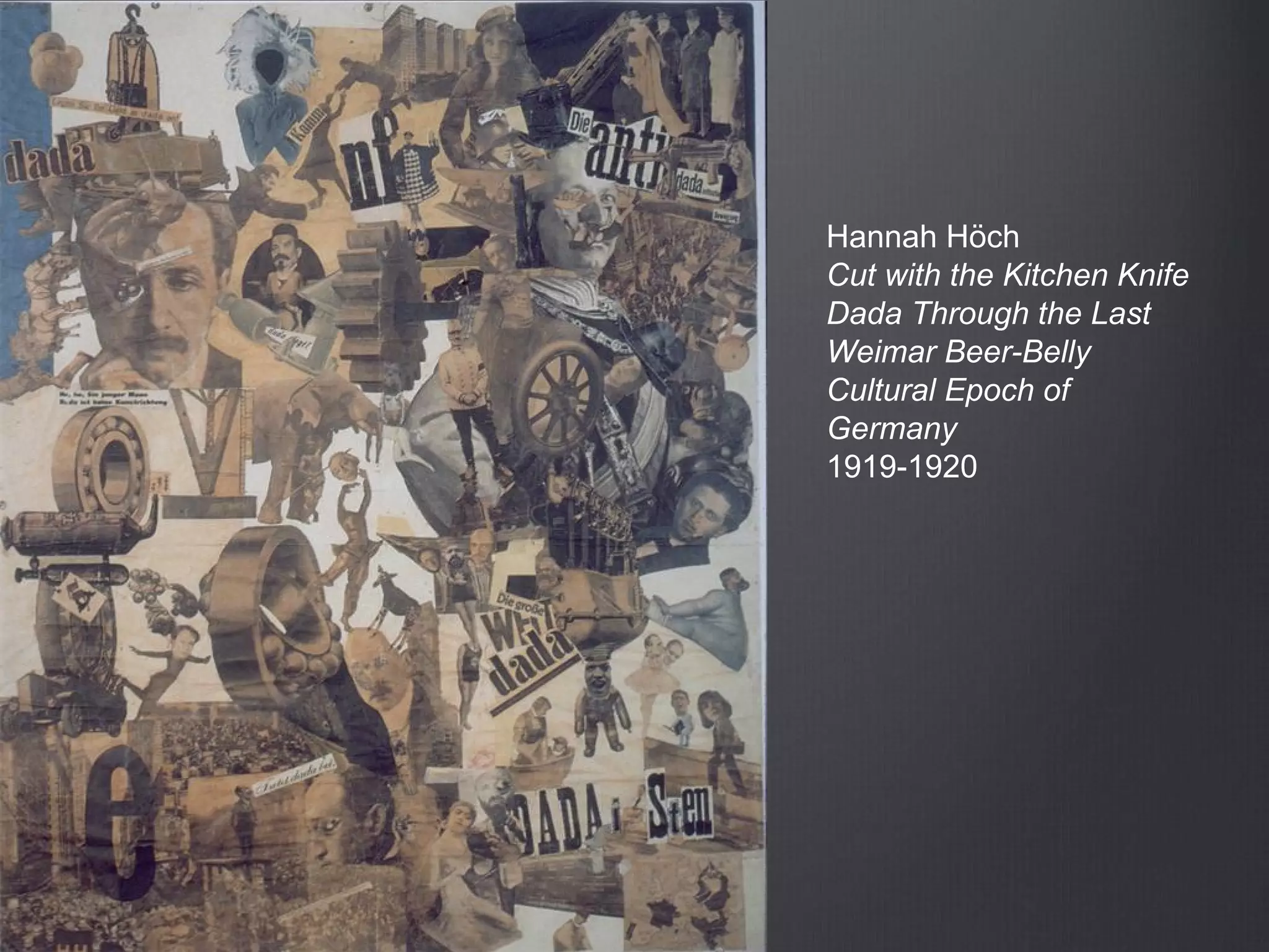 Hannah Höch
Cut with the Kitchen Knife
Dada Through the Last
Weimar Beer-Belly
Cultural Epoch of
Germany
1919-1920
 