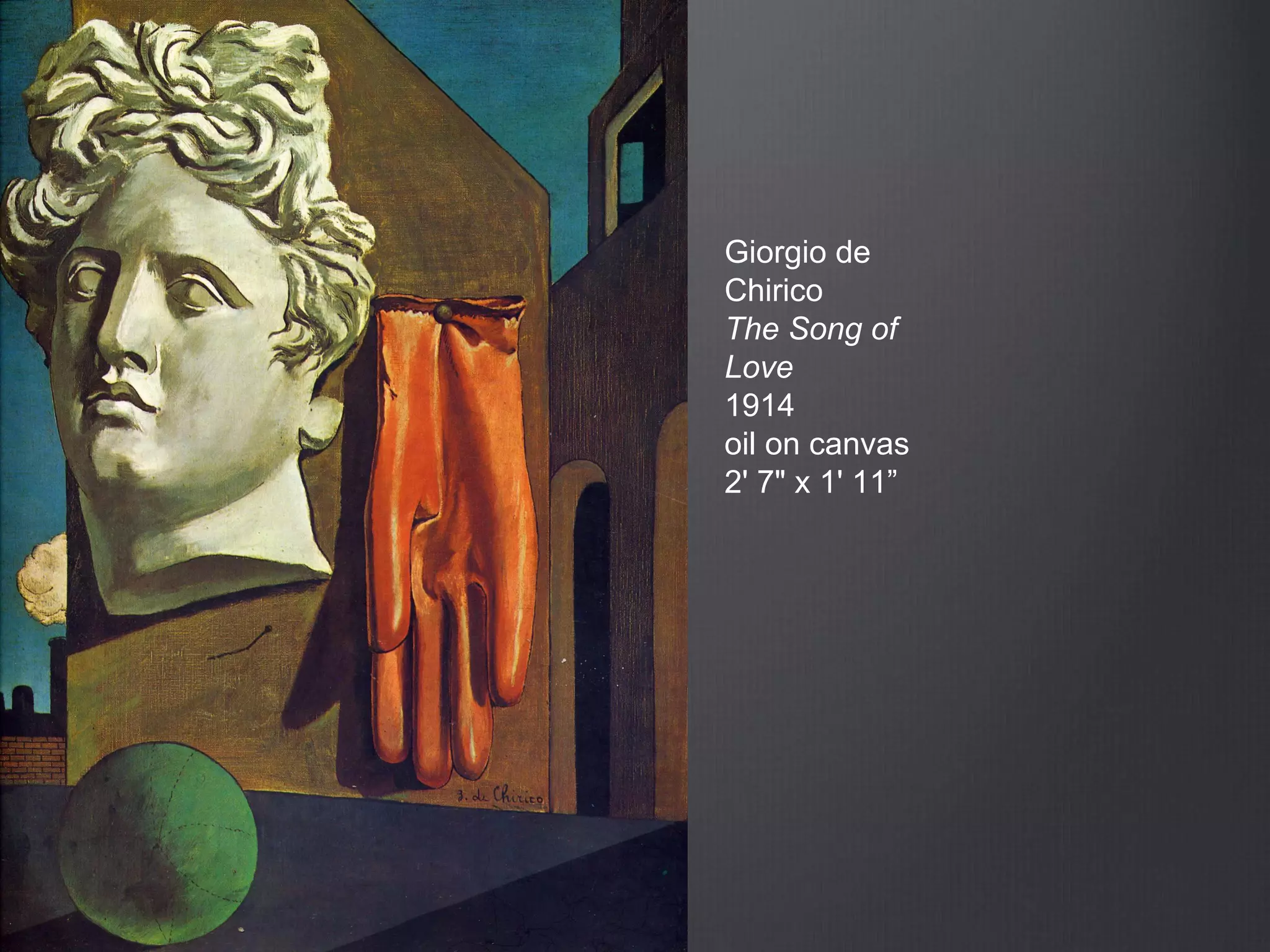 Giorgio de
Chirico
The Song of
Love
1914
oil on canvas
2' 7" x 1' 11”
 