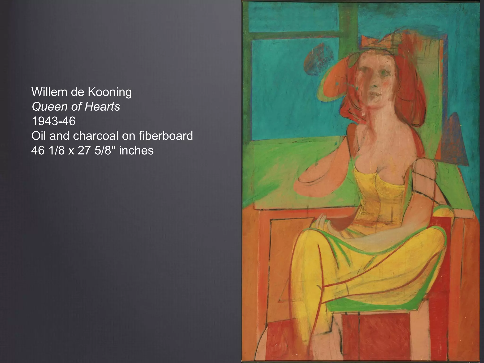 Willem de Kooning
Queen of Hearts
1943-46
Oil and charcoal on fiberboard
46 1/8 x 27 5/8" inches
 