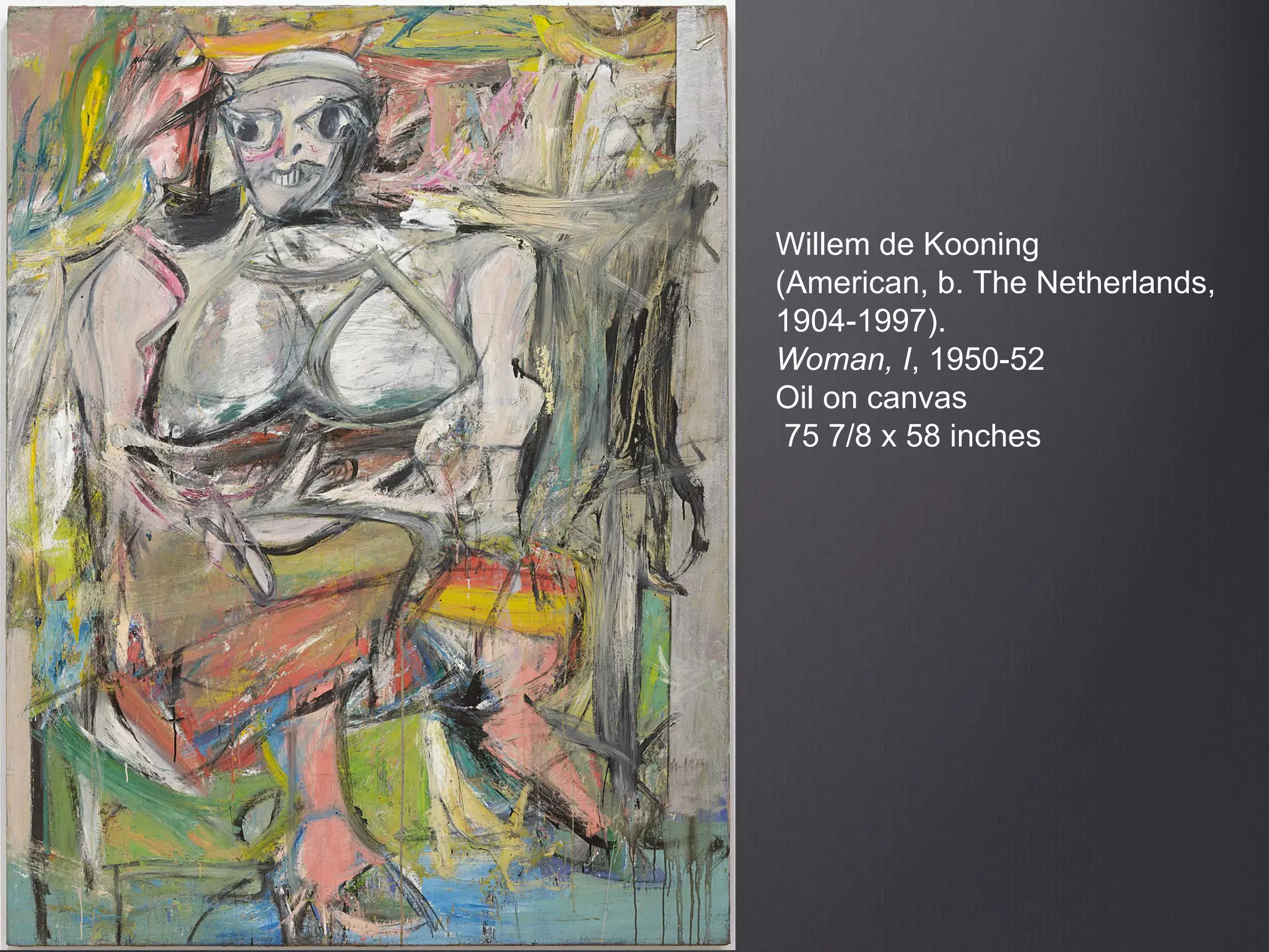 Willem de Kooning
(American, b. The Netherlands,
1904-1997).
Woman, I, 1950-52
Oil on canvas
75 7/8 x 58 inches
 