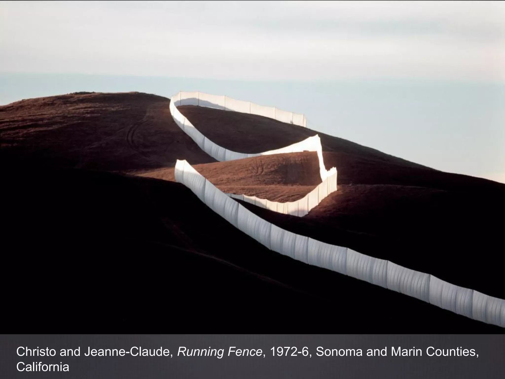 Christo and Jeanne-Claude, Running Fence, 1972-6, Sonoma and Marin Counties,
California
 