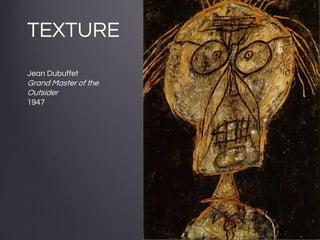 TEXTURE
Jean Dubuffet
Grand Master of the
Outsider
1947
 