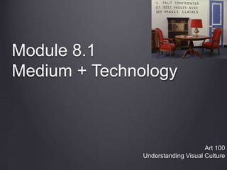 Module 8.1
Medium + Technology
Art 100
Understanding Visual Culture
 