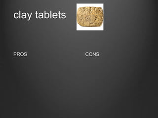 clay tablets
PROS CONS
 