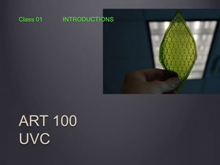 ART 100
UVC
Class 01 INTRODUCTIONS
 