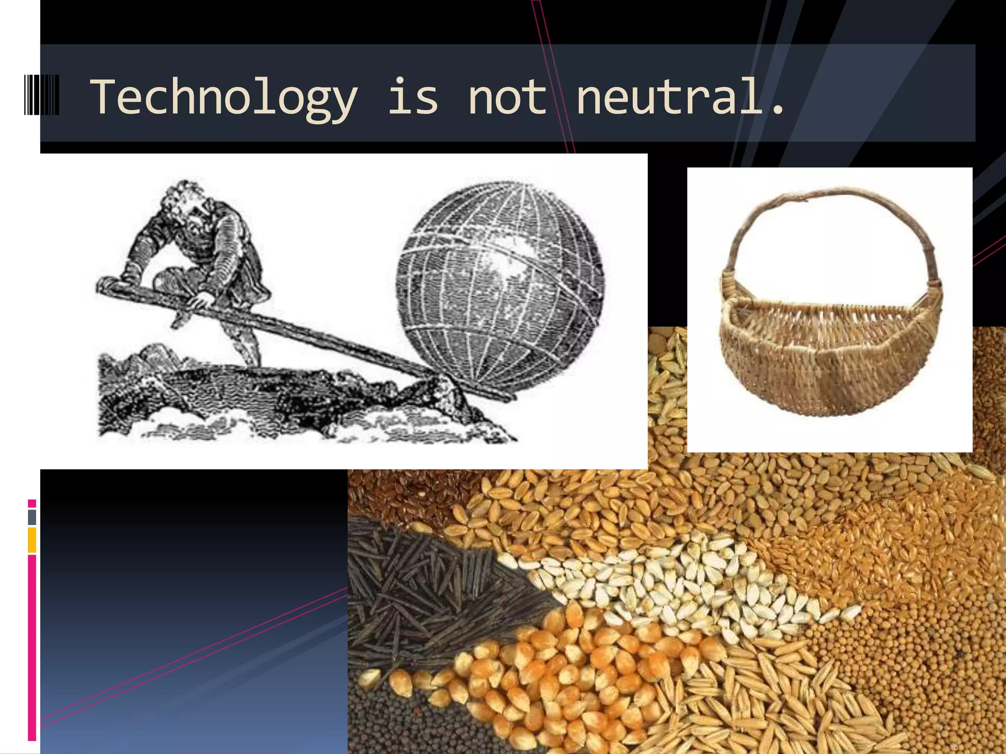 Technology is not neutral.
 