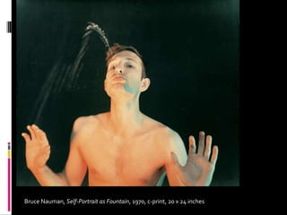 Bruce Nauman, Self-Portrait as Fountain, 1970, c-print, 20 x 24 inches
 