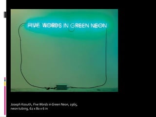 Joseph Kosuth, Five Words in Green Neon, 1965,
neon tubing, 62 x 80 x 6 in
 