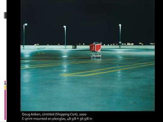 Doug Aitken, Untitled (Shopping Cart), 2000
C-print mounted on plexiglas, 48 5/8 × 56 5/8 in
 