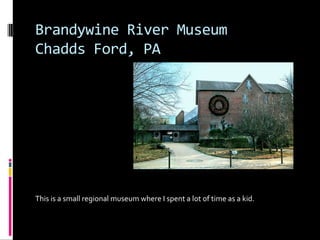 Brandywine River Museum
Chadds Ford, PA




This is a small regional museum where I spent a lot of time as a kid.
 