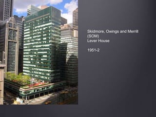 Skidmore, Owings and Merrill
(SOM)
Lever House
1951-2
 