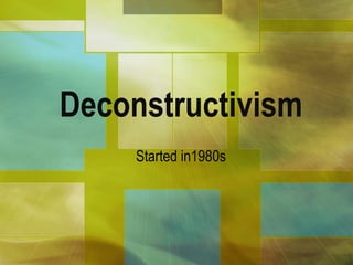 Deconstructivism
     Started in1980s
 