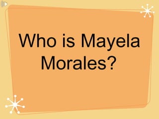Who is Mayela
Morales?
 