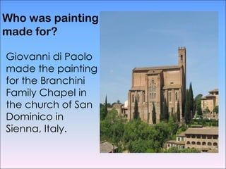 Giovanni di Paolo made the painting for the Branchini Family Chapel in the church of San Dominico in Sienna, Italy. Who was painting made for?  