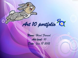 Art 10 portfolio
  Name: Hind Fareed
    Art level: 10
  Date: Jan.18 2012
 
