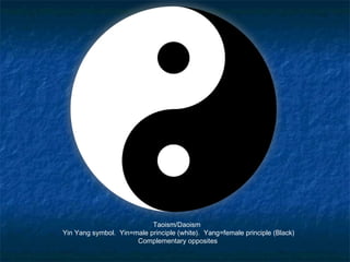 Taoism/Daoism
Yin Yang symbol. Yin=male principle (white). Yang=female principle (Black)
Complementary opposites
 