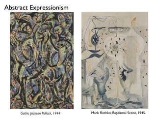Mark Rothko, Baptismal Scene, 1945.Gothic Jackson Pollock, 1944
Abstract Expressionism
 