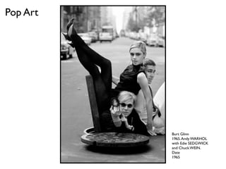 Burt Glinn
1965.Andy WARHOL
with Edie SEDGWICK
and Chuck WEIN.
Date
1965
Pop Art
 