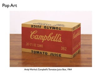 Andy Warhol, Campbell’s Tomatoe Juice Box, 1964
Pop Art
 