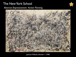 The NewYork School
Jackson Pollock, Number 1, 1948
Abstract Expressionism: Action Painting
 