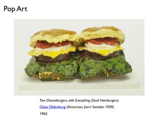 Two Cheeseburgers, with Everything (Dual Hamburgers)
Claes Oldenburg (American, born Sweden 1929)
1962.
Pop Art
 