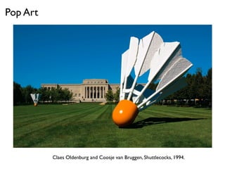 Claes Oldenburg and Coosje van Bruggen, Shuttlecocks, 1994.
Pop Art
 