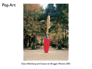 Claes Oldenburg and Coosje van Bruggen. Plantoir, 2001.
Pop Art
 