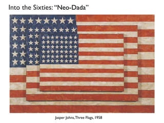 Jasper Johns,Three Flags, 1958
Into the Sixties: “Neo-Dada”
 