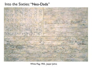White Flag, 1955, Jasper Johns
Into the Sixties: “Neo-Dada”
 
