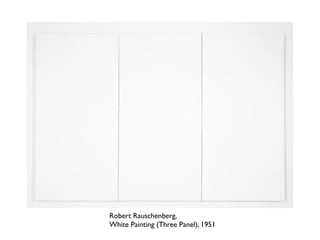 Robert Rauschenberg,
White Painting (Three Panel), 1951
 