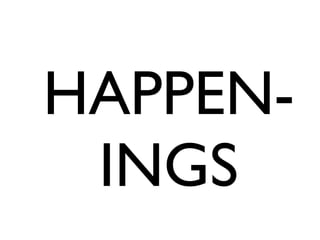 HAPPEN-
INGS
 