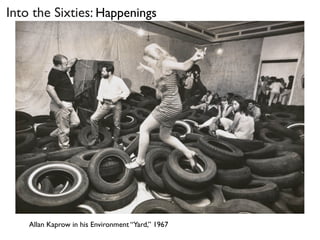Allan Kaprow in his Environment “Yard,” 1967
Into the Sixties: Happenings
 