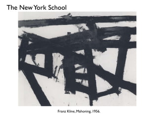 Franz Kline, Mahoning, 1956.
The NewYork School
 