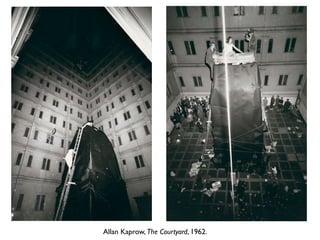 Allan Kaprow, The Courtyard, 1962.
 