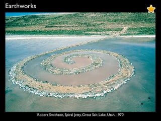 Robert Smithson, Spiral Jetty, Great Salt Lake, Utah, 1970
Earthworks
 