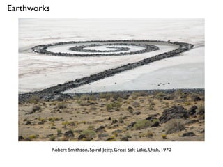 Robert Smithson, Spiral Jetty, Great Salt Lake, Utah, 1970
Earthworks
 