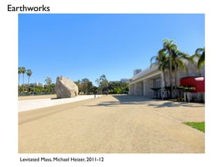 Levitated Mass, Michael Heizer, 2011-12
Earthworks
 