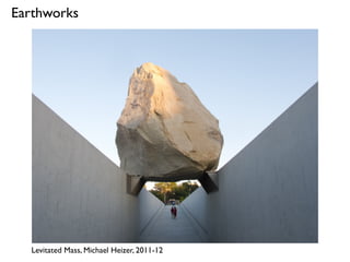 Levitated Mass, Michael Heizer, 2011-12
Earthworks
 