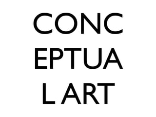 CONC
EPTUA
L ART
 